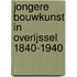 Jongere bouwkunst in overijssel 1840-1940