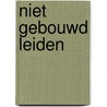 Niet gebouwd Leiden door Piet Moerman