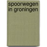 Spoorwegen in Groningen door Boer Sap