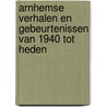 Arnhemse verhalen en gebeurtenissen van 1940 tot heden by Meurs
