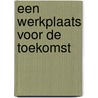 Een werkplaats voor de toekomst door M. Dierikx