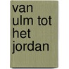 Van ULM tot het Jordan by I. Weijers
