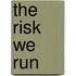 The risk we run