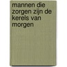 Mannen die zorgen zijn de kerels van morgen door M. Grunell