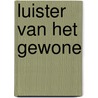 Luister van het gewone door Leon Deben
