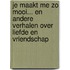 Je maakt me zo mooi... en andere verhalen over liefde en vriendschap