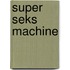 Super seks machine
