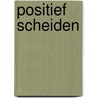 Positief scheiden by R. Van Etten