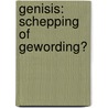 Genisis: Schepping of Gewording? by J. Van der Borg