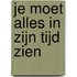Je moet alles in zijn tijd zien