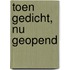 Toen gedicht, nu geopend
