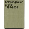Belastingzaken archief 1999-2003 door Onbekend