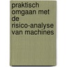 Praktisch omgaan met de risico-analyse van machines by J. Gerrits