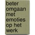 Beter omgaan met emoties op het werk
