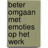 Beter omgaan met emoties op het werk by Th. Ijzerman