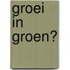 Groei in groen? by T. van Giffen