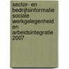 Sector- en bedrijfsinformatie sociale werkgelegenheid en arbeidsintegratie 2007 by P.A. Risseeuw