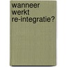 Wanneer werkt re-integratie? by Unknown