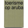 Toerisme op Aruba by M. Zijl