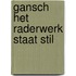 Gansch het raderwerk staat stil