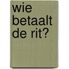 Wie betaalt de rit? door R. Lieshout