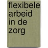 Flexibele arbeid in de zorg door L. Kok