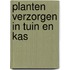 Planten verzorgen in tuin en kas