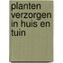 Planten verzorgen in huis en tuin