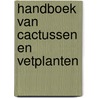 Handboek van cactussen en vetplanten by Pizzetti