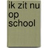 Ik zit nu op school