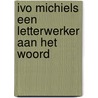 Ivo michiels een letterwerker aan het woord by Luk De Vos