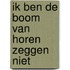 Ik ben de boom van horen zeggen niet