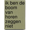 Ik ben de boom van horen zeggen niet door Remieg Aerts
