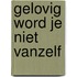 Gelovig word je niet vanzelf