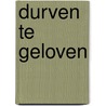 Durven te geloven door Inez van Eyk