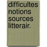Difficultes notions sources litterair. door Golliet