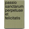 Passio sanctarum perpetuae et felicitatis door Onbekend