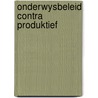 Onderwysbeleid contra produktief door Onbekend