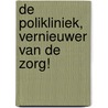 De polikliniek, vernieuwer van de zorg! door Onbekend