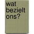 Wat bezielt ons?