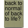 Back to normal of Back to life? by J.J. van der Plaats