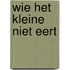 Wie het kleine niet eert