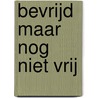 Bevrijd maar nog niet vrij by Corrie van den Berg