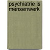 Psychiatrie is mensenwerk door Zwanikken