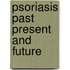 Psoriasis past present and future