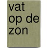 Vat op de Zon door F.W. den Dulk