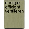 Energie efficient ventileren door W.F. de Gids