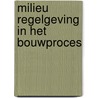 Milieu regelgeving in het bouwproces door Frank de Groot