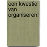 Een kwestie van organiseren! door A. van der Horst