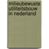 Milieubewuste utiliteitsbouw in Nederland door D.W. Dicke